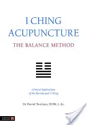 I Ching akupunktúra: Az egyensúlyi módszer: A Ba Gua és az I Ching klinikai alkalmazása. - I Ching Acupuncture: The Balance Method: Clinical Applications of the Ba Gua and I Ching