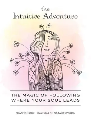 Az intuitív kaland: A varázslat, hogy kövessük, amerre a lelkünk vezet - The Intuitive Adventure: The Magic of Following Where Your Soul Leads
