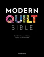 Modern Quilt Bible: Több mint 100 technika és tervezési ötlet a modern steppelők számára - Modern Quilt Bible: Over 100 Techniques and Design Ideas for the Modern Quilter