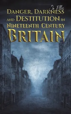 Veszély, sötétség és nyomor a tizenkilencedik századi Nagy-Britanniában - Danger, Darkness and Destitution in Nineteenth Century Britain