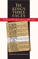 A király három arca: A királyi Amerika felemelkedése és bukása, 1688-1776 - The King's Three Faces: The Rise and Fall of Royal America, 1688-1776