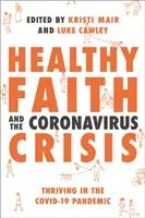 Az egészséges hit és a koronavírus-válság: Gyarapodás a Covid-19 járványban - Healthy Faith and the Coronavirus Crisis: Thriving in the Covid-19 Pandemic