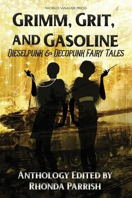 Grimm, Grit és benzin: Dieselpunk és dekopunk mesék - Grimm, Grit, and Gasoline: Dieselpunk and Decopunk Fairy Tales