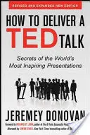 Hogyan tartsunk Ted-előadást? A világ leginspirálóbb előadásainak titkai, átdolgozott és bővített új kiadás, Richard St. John előszavával. - How to Deliver a Ted Talk: Secrets of the World's Most Inspiring Presentations, Revised and Expanded New Edition, with a Foreword by Richard St. John