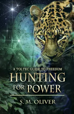 Vadászat a hatalomért - Egy tolték útmutató a szabadsághoz (Oliver S. M. (S. M. Oliver)) - Hunting for Power - A Toltec Guide to Freedom (Oliver S. M. (S. M. Oliver))