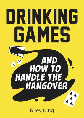 Ivós játékok és a másnaposság kezelése: Szórakoztató ötletek a nagyszerű éjszakához és okos gyógymódok a másnap reggelihez - Drinking Games and How to Handle the Hangover: Fun Ideas for a Great Night and Clever Cures for the Morning After
