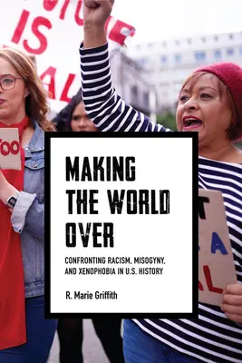 Making the World Over: A rasszizmus, a nőgyűlölet és az idegengyűlölet szembesítése az Egyesült Államok történelmében - Making the World Over: Confronting Racism, Misogyny, and Xenophobia in U.S. History