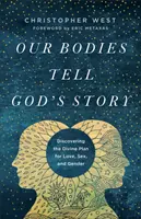 Testünk Isten történetét meséli el: A szerelem, a szex és a nemek isteni tervének felfedezése - Our Bodies Tell God's Story: Discovering the Divine Plan for Love, Sex, and Gender