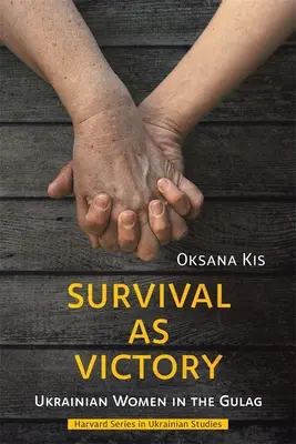 A túlélés mint győzelem: Ukrán nők a Gulágon - Survival as Victory: Ukrainian Women in the Gulag