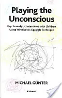 Játék a tudattalanban - Pszichoanalitikus interjúk gyerekekkel Winnicott Squiggle technikájának alkalmazásával - Playing the Unconscious - Psychoanalytic Interviews with Children Using Winnicott's Squiggle Technique