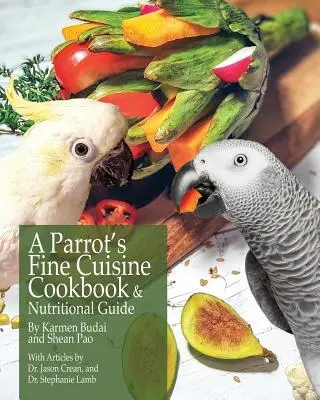 A papagáj finom konyhája szakácskönyv és táplálkozási útmutató - A Parrot's Fine Cuisine Cookbook and Nutritional Guide