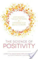 A pozitivitás tudománya: A negatív gondolkodási minták megállítása az agykémia megváltoztatásával - The Science of Positivity: Stop Negative Thought Patterns by Changing Your Brain Chemistry