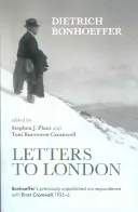 Levelek Londonba - Bonhoeffer eddig kiadatlan levelezése Ernst Cromwellel, 1935-36 - Letters to London - Bonhoeffer'S Previously Unpublished Correspondence With Ernst Cromwell, 1935-36