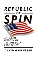 A pörgés köztársasága: Az amerikai elnökség belső története - Republic of Spin: An Inside History of the American Presidency