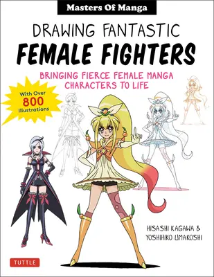 Fantasztikus női harcosok rajzolása: Manga & Anime Masters: Fergeteges női karakterek életre keltése (több mint 1200 illusztrációval) - Drawing Fantastic Female Fighters: Manga & Anime Masters: Bringing Fierce Female Characters to Life (with Over 1,200 Illustrations)