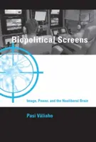 Biopolitikai képernyők - Kép, hatalom és a neoliberális agy (Valiaho Pasi (Oslói Egyetem professzora)) - Biopolitical Screens - Image, Power, and the Neoliberal Brain (Valiaho Pasi (Professor University of Oslo))