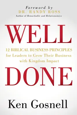 Well Done: 12 bibliai üzleti alapelv a vezetők számára, hogy a királyságra gyakorolt hatással növelhessék vállalkozásukat - Well Done: 12 Biblical Business Principles for Leaders to Grow Their Business with Kingdom Impact