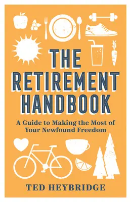 A nyugdíjasok kézikönyve: Útmutató az újonnan szerzett szabadság maximális kihasználásához - The Retirement Handbook: A Guide to Making the Most of Your Newfound Freedom
