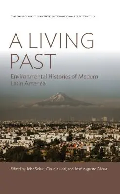 Egy élő múlt: A modern Latin-Amerika környezeti történetei - A Living Past: Environmental Histories of Modern Latin America