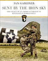 A vas égbolt küldötte: Egy amerikai ejtőernyős zászlóalj hagyatéka a második világháborúban - Sent by the Iron Sky: The Legacy of an American Parachute Battalion in World War II