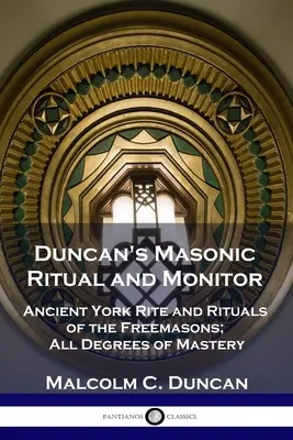 Duncan szabadkőműves rituáléja és monitorja: Ancient York Rite and Rituals of the Freemasons; All Degrees of Mastery (A szabadkőművesek ősi yorki rítusa és rituáléi). - Duncan's Masonic Ritual and Monitor: Ancient York Rite and Rituals of the Freemasons; All Degrees of Mastery