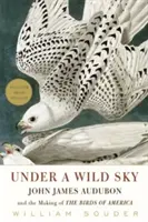 Vad égbolt alatt: John James Audubon és Amerika madarainak megalkotása - Under a Wild Sky: John James Audubon and the Making of the Birds of America