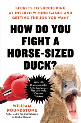 Hogyan küzdj meg egy ló méretű kacsával?: Titkok az interjún való sikeres elmejátékokhoz és a kívánt állás megszerzéséhez - How Do You Fight a Horse-Sized Duck?: Secrets to Succeeding at Interview Mind Games and Getting the Job You Want