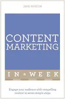 Tartalommarketing egy hét alatt: Hét egyszerű lépésben vonzó tartalmakkal vonzza a közönségét - Content Marketing in a Week: Engage Your Audience with Compelling Content in Seven Simple Steps
