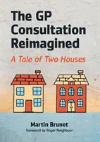 GP Consultation Reimagined - A tale of two houses (Brunet Martin (GP és GP Trainer Binscombe Medical Centre Godalming)) - GP Consultation Reimagined - A tale of two houses (Brunet Martin (GP and GP Trainer Binscombe Medical Centre Godalming))