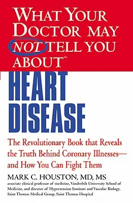 Amit az orvosa talán nem mond el Önnek (Tm): Szívbetegség - What Your Doctor May Not Tell You about (Tm): Heart Disease