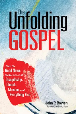 A kibontakozó evangélium: Hogyan ad értelmet az örömhír a tanítványságnak, az egyháznak, a missziónak és minden másnak - The Unfolding Gospel: How the Good News Makes Sense of Discipleship, Church, Mission, and Everything Else