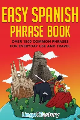 Easy Spanish Phrase Book: Több mint 1500 gyakori kifejezés a mindennapi használathoz és az utazáshoz - Easy Spanish Phrase Book: Over 1500 Common Phrases For Everyday Use And Travel