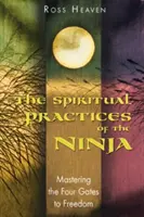 A nindzsák spirituális gyakorlatai: A szabadság négy kapujának elsajátítása - The Spiritual Practices of the Ninja: Mastering the Four Gates to Freedom