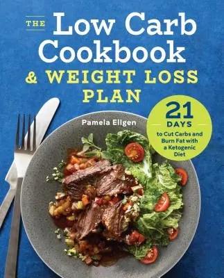 The Low Carb Cookbook & Weight Loss Plan: 21 nap a szénhidrátok csökkentésére és a zsírégetésre a ketogén diétával - The Low Carb Cookbook & Weight Loss Plan: 21 Days to Cut Carbs and Burn Fat with a Ketogenic Diet