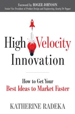 Nagy sebességű innováció: Hogyan lehet a legjobb ötleteinket gyorsabban piacra vinni? - High Velocity Innovation: How to Get Your Best Ideas to Market Faster