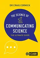 A tudományos kommunikáció tudománya - A végső útmutató (Cormick Craig (CSIRO Australia)) - Science of Communicating Science - The Ultimate Guide (Cormick Craig (CSIRO Australia))