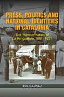 Sajtó, politika és nemzeti identitás Katalóniában: A La Vanguardia átalakulása, 1881-1931 - Press, Politics and National Identity in Catalonia: The Transformation of La Vanguardia, 1881-1931