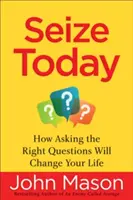 Ragadd meg a mai napot: Hogyan változtatja meg az életedet a helyes kérdések feltevése? - Seize Today: How Asking the Right Questions Will Change Your Life