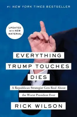 Minden, amihez Trump hozzáér, meghal: Egy republikánus stratéga a valóságot mondja el a valaha volt legrosszabb elnökről - Everything Trump Touches Dies: A Republican Strategist Gets Real about the Worst President Ever