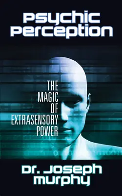 Pszichés érzékelés: Az érzékszerveken kívüli erő mágiája - Psychic Perception: The Magic of Extrasensory Power