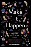 Make It Happen: Manifesztáld álmaid életét - Make It Happen: Manifest the Life of Your Dreams