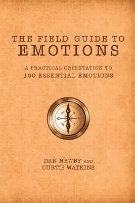 The Field Guide to Emotions: A Practical Orientation to 150 Essential Emotions (Gyakorlati eligazítás 150 alapvető érzelemhez) - The Field Guide to Emotions: A Practical Orientation to 150 Essential Emotions