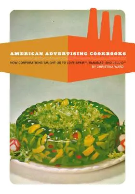 Amerikai reklámszakácskönyvek: Hogyan tanítottak meg minket a vállalatok a banán, a spam és a zselé szeretetére? - American Advertising Cookbooks: How Corporations Taught Us to Love Bananas, Spam, and Jell-O