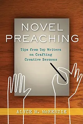 Regényes prédikáció: Tippek a legjobb íróktól a kreatív prédikációk megalkotásához - Novel Preaching: Tips from Top Writers on Crafting Creative Sermons