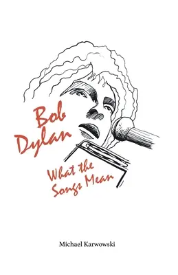 Bob Dylan: Dylan: Mit jelentenek a dalok - Bob Dylan: What the Songs Mean