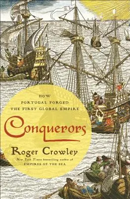 Hódítók: Hogyan kovácsolta Portugália az első globális birodalmat - Conquerors: How Portugal Forged the First Global Empire