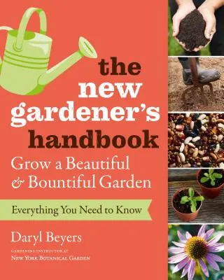 Az új kertész kézikönyve: Minden, amit tudnia kell, hogy szép és bőséges kertet neveljen - The New Gardener's Handbook: Everything You Need to Know to Grow a Beautiful and Bountiful Garden