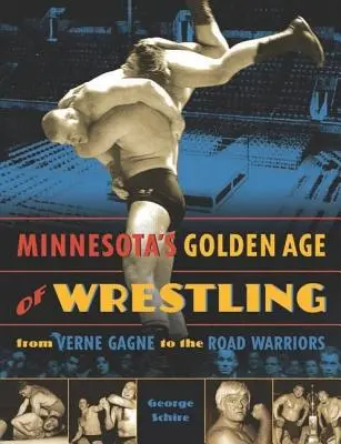 Minnesota birkózás aranykora: Verne Gagne-tól a Road Warriorsig - Minnesota's Golden Age of Wrestling: From Verne Gagne to the Road Warriors