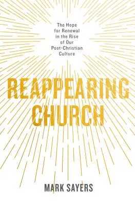 Újra megjelenő egyház: A megújulás reménye a kereszténység utáni kultúránk felemelkedésében - Reappearing Church: The Hope for Renewal in the Rise of Our Post-Christian Culture