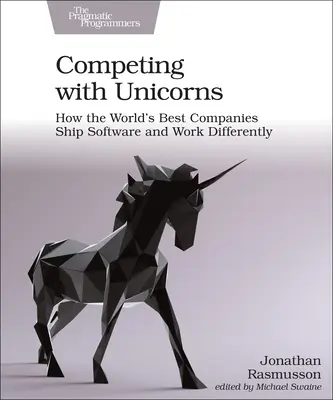 Soupeření s jednorožci: Jak nejlepší společnosti na světě dodávají software a pracují jinak - Competing with Unicorns: How the World's Best Companies Ship Software and Work Differently